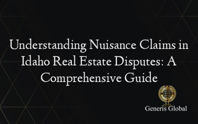 Understanding Nuisance Claims in Idaho Real Estate Disputes: A Comprehensive Guide