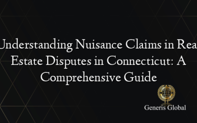 Understanding Nuisance Claims in Real Estate Disputes in Connecticut: A Comprehensive Guide