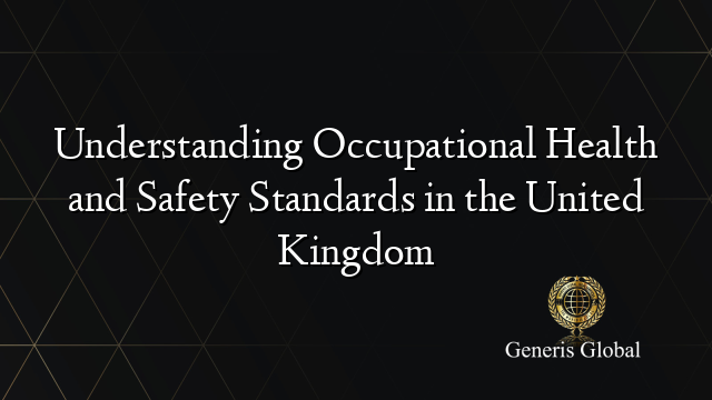 Understanding Occupational Health and Safety Standards in the United Kingdom