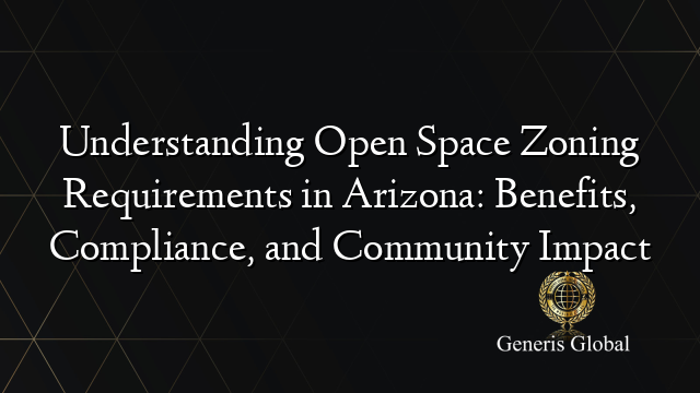 Understanding Open Space Zoning Requirements in Arizona: Benefits ...