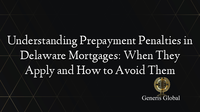 Understanding Prepayment Penalties in Delaware Mortgages: When They Apply and How to Avoid Them