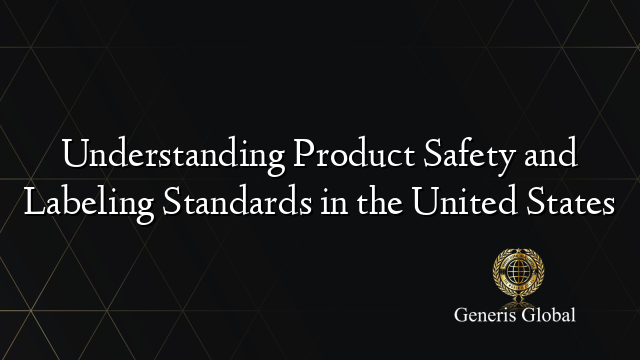 Understanding Product Safety and Labeling Standards in the United States