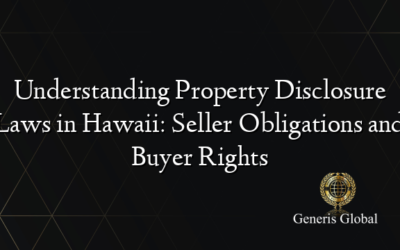 Understanding Property Disclosure Laws in Hawaii: Seller Obligations and Buyer Rights