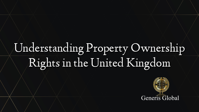 Understanding Property Ownership Rights in the United Kingdom