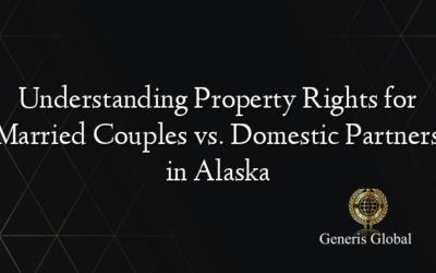 Understanding Property Rights for Married Couples vs. Domestic Partners in Alaska