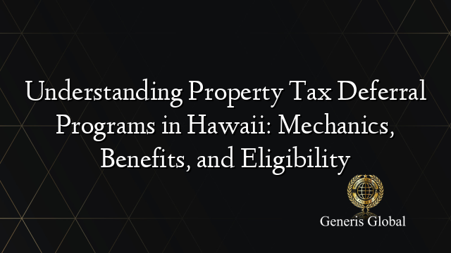 Understanding Property Tax Deferral Programs in Hawaii: Mechanics, Benefits, and Eligibility