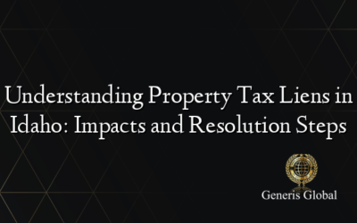 Understanding Property Tax Liens in Idaho: Impacts and Resolution Steps