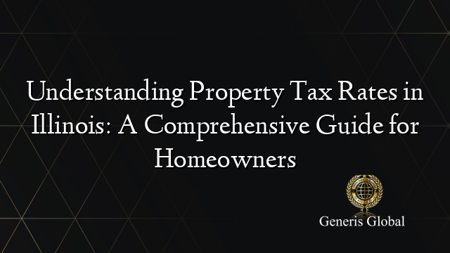 Understanding Property Tax Rates in Illinois: A Comprehensive Guide for Homeowners