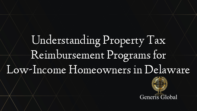 Understanding Property Tax Reimbursement Programs for Low-Income Homeowners in Delaware