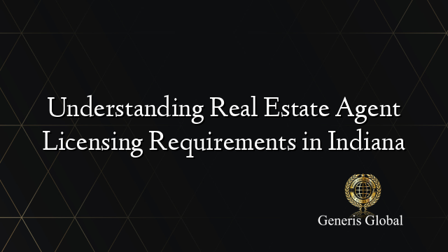 Understanding Real Estate Agent Licensing Requirements in Indiana