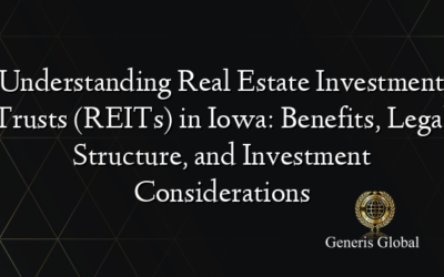 Understanding Real Estate Investment Trusts (REITs) in Iowa: Benefits, Legal Structure, and Investment Considerations