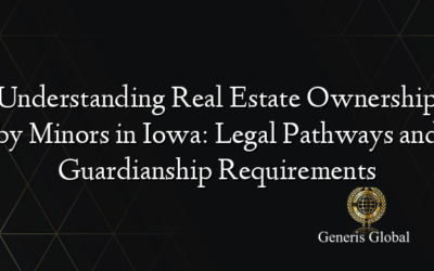 Understanding Real Estate Ownership by Minors in Iowa: Legal Pathways and Guardianship Requirements