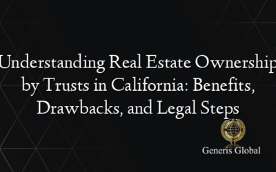 Understanding Real Estate Ownership by Trusts in California: Benefits, Drawbacks, and Legal Steps