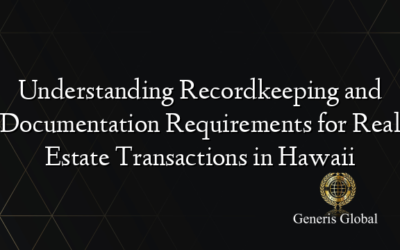 Understanding Recordkeeping and Documentation Requirements for Real Estate Transactions in Hawaii