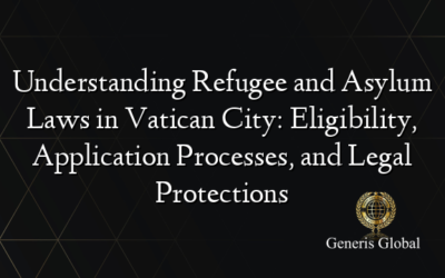 Understanding Refugee and Asylum Laws in Vatican City: Eligibility, Application Processes, and Legal Protections