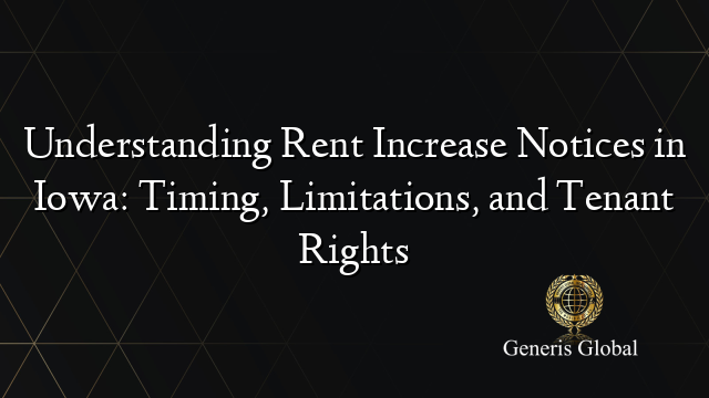 Understanding Rent Increase Notices in Iowa: Timing, Limitations, and Tenant Rights