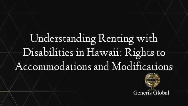 Understanding Renting with Disabilities in Hawaii: Rights to Accommodations and Modifications