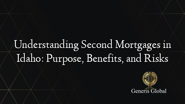 Understanding Second Mortgages in Idaho: Purpose, Benefits, and Risks