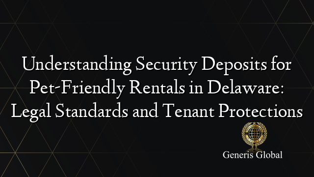 Understanding Security Deposits for Pet-Friendly Rentals in Delaware: Legal Standards and Tenant Protections