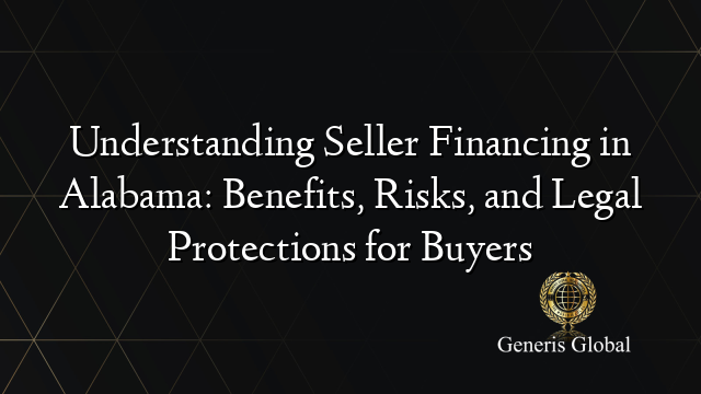 Understanding Seller Financing in Alabama: Benefits, Risks, and Legal Protections for Buyers