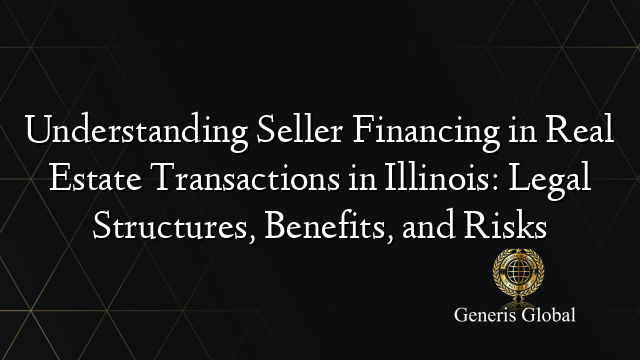 Understanding Seller Financing in Real Estate Transactions in Illinois: Legal Structures, Benefits, and Risks