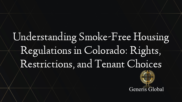 Understanding Smoke-Free Housing Regulations in Colorado: Rights, Restrictions, and Tenant Choices