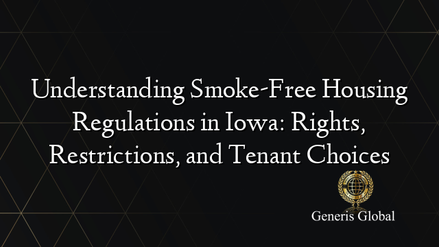 Understanding Smoke-Free Housing Regulations in Iowa: Rights, Restrictions, and Tenant Choices