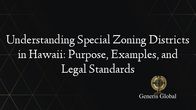 Understanding Special Zoning Districts in Hawaii: Purpose, Examples, and Legal Standards