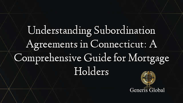 Understanding Subordination Agreements in Connecticut: A Comprehensive Guide for Mortgage Holders