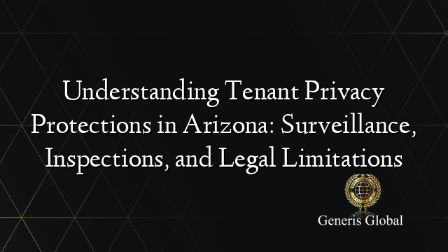 Understanding Tenant Privacy Protections in Arizona: Surveillance, Inspections, and Legal Limitations