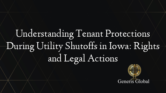 Understanding Tenant Protections During Utility Shutoffs in Iowa: Rights and Legal Actions