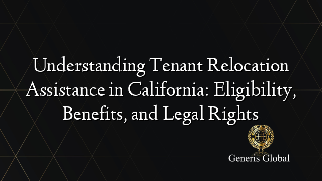 Understanding Tenant Relocation Assistance in California: Eligibility, Benefits, and Legal Rights