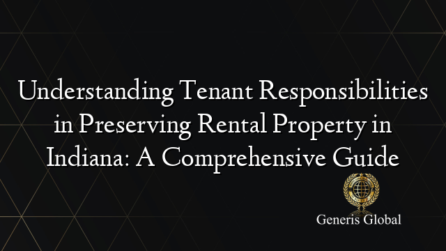 Understanding Tenant Responsibilities in Preserving Rental Property in Indiana: A Comprehensive Guide