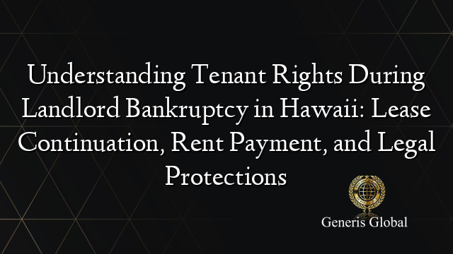 Understanding Tenant Rights During Landlord Bankruptcy in Hawaii: Lease Continuation, Rent Payment, and Legal Protections