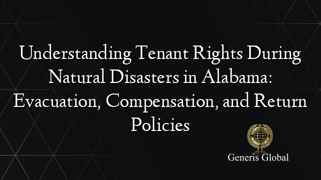 Understanding Tenant Rights During Natural Disasters in Alabama: Evacuation, Compensation, and Return Policies