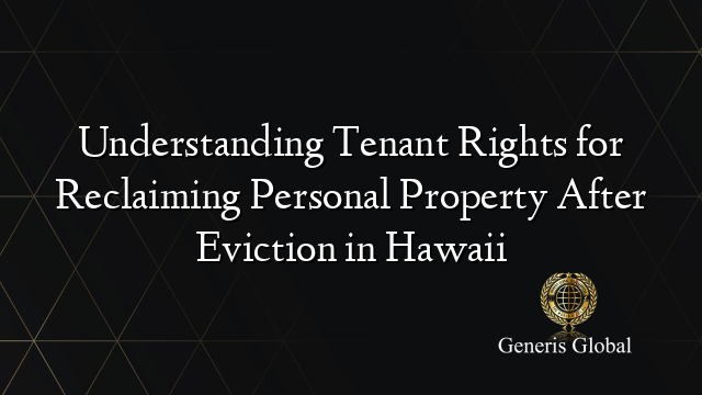 Understanding Tenant Rights for Reclaiming Personal Property After Eviction in Hawaii