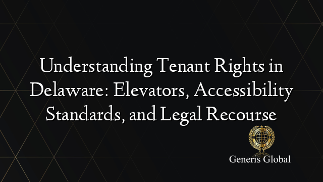 Understanding Tenant Rights in Delaware: Elevators, Accessibility Standards, and Legal Recourse