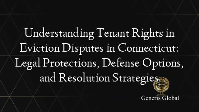 Understanding Tenant Rights In Eviction Disputes In Connecticut: Legal ...