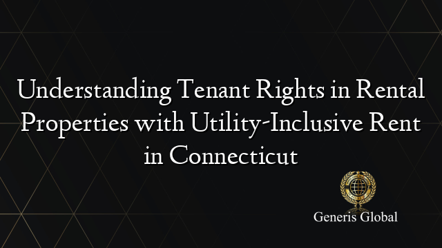 Understanding Tenant Rights in Rental Properties with Utility-Inclusive Rent in Connecticut