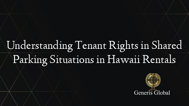 Understanding Tenant Rights in Shared Parking Situations in Hawaii Rentals