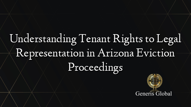 Understanding Tenant Rights to Legal Representation in Arizona Eviction Proceedings