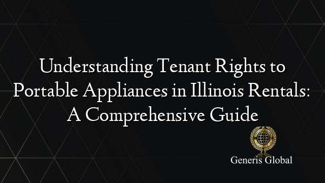 Understanding Tenant Rights to Portable Appliances in Illinois Rentals: A Comprehensive Guide
