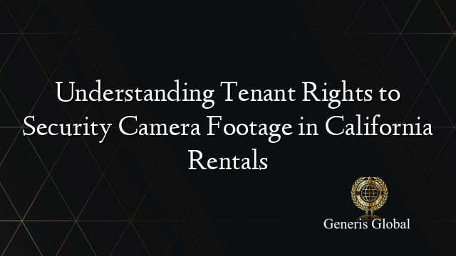 Understanding Tenant Rights to Security Camera Footage in California Rentals