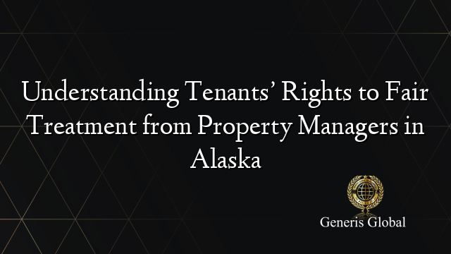 Understanding Tenants’ Rights to Fair Treatment from Property Managers in Alaska