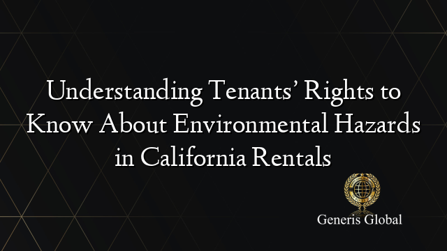 Understanding Tenants’ Rights to Know About Environmental Hazards in California Rentals