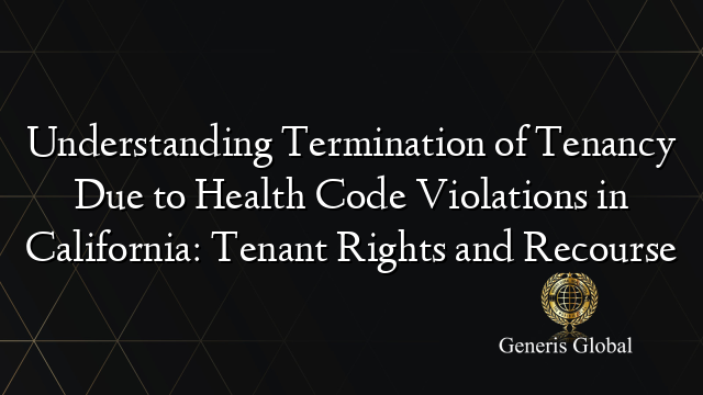 Understanding Termination of Tenancy Due to Health Code Violations in California: Tenant Rights and Recourse