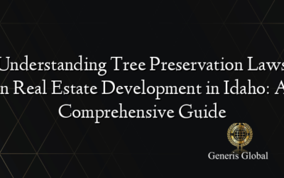Understanding Tree Preservation Laws in Real Estate Development in Idaho: A Comprehensive Guide