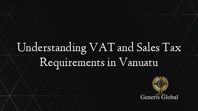 Understanding VAT and Sales Tax Requirements in Vanuatu