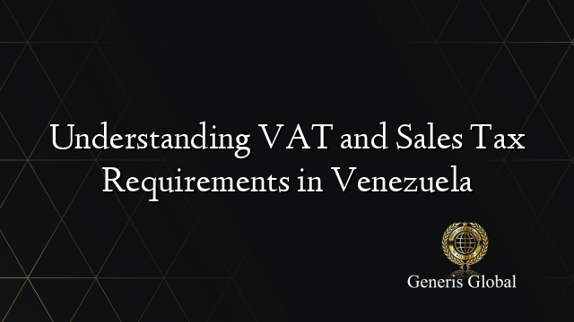 Understanding VAT and Sales Tax Requirements in Venezuela