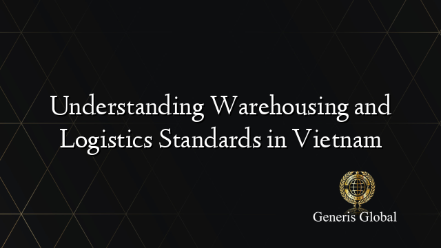 Understanding Warehousing and Logistics Standards in Vietnam